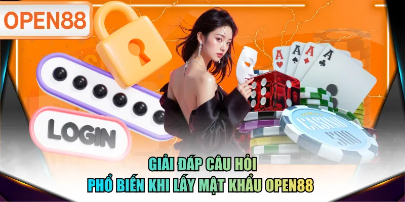 Giải đáp câu hỏi phổ biến khi lấy mật khẩu OPEN88 Giải đáp câu hỏi phổ biến khi lấy mật khẩu OPEN88