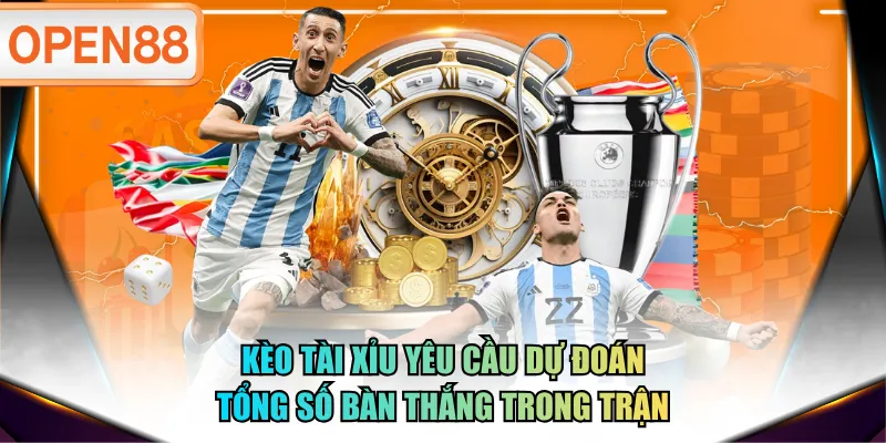 Kèo tài xỉu yêu cầu dự đoán tổng số bàn thắng trong trận Kèo tài xỉu yêu cầu dự đoán tổng số bàn thắng trong trận