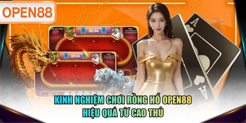 Kinh nghiệm chơi Rồng Hổ OPEN88 hiệu quả từ cao thủ Kinh nghiệm chơi Rồng Hổ OPEN88 hiệu quả từ cao thủ