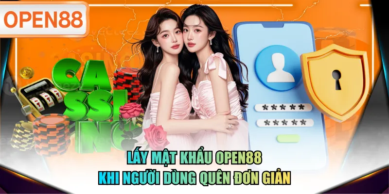 Lấy mật khẩu OPEN88 khi người dùng quên đơn giản Lấy mật khẩu OPEN88 khi người dùng quên đơn giản