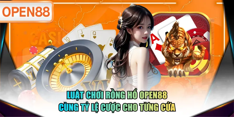 Luật chơi Rồng Hổ OPEN88 cùng tỷ lệ cược cho từng cửa Luật chơi Rồng Hổ OPEN88 cùng tỷ lệ cược cho từng cửa