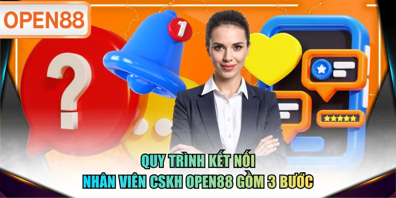Quy trình kết nối nhân viên CSKH OPEN88 gồm 3 bước Quy trình kết nối nhân viên CSKH OPEN88 gồm 3 bước